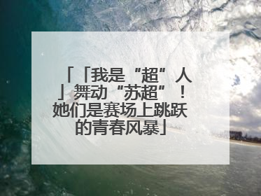 「我是“超”人」舞动“苏超”！她们是赛场上跳跃的青春风暴