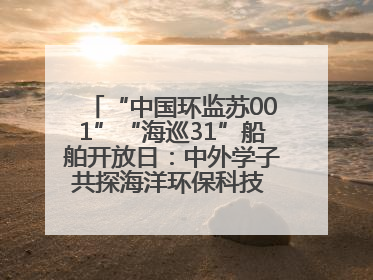 “中国环监苏001”“海巡31”船舶开放日：中外学子共探海洋环保科技 跨文化交流筑牢“蓝色”友谊