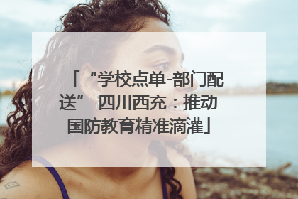 “学校点单-部门配送” 四川西充：推动国防教育精准滴灌