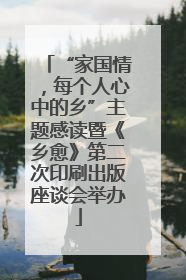 “家国情，每个人心中的乡”主题感读暨《乡愈》第二次印刷出版座谈会举办