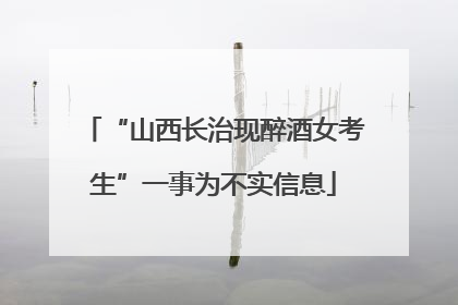 “山西长治现醉酒女考生”一事为不实信息