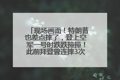 现场画面！特朗普也差点摔了，登上空军一号时跌跌撞撞！此前拜登曾连摔3次，被特朗普嘲讽