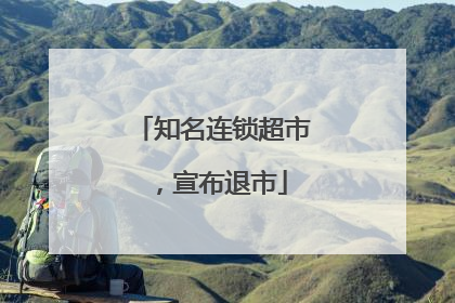 知名连锁超市，宣布退市