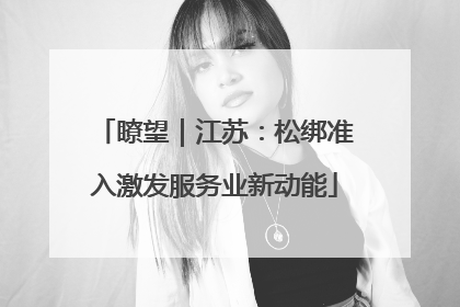 瞭望｜江苏：松绑准入激发服务业新动能