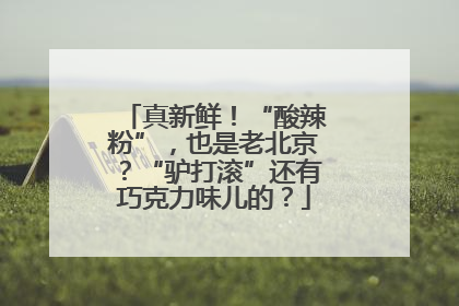 真新鲜！“酸辣粉”，也是老北京？“驴打滚”还有巧克力味儿的？