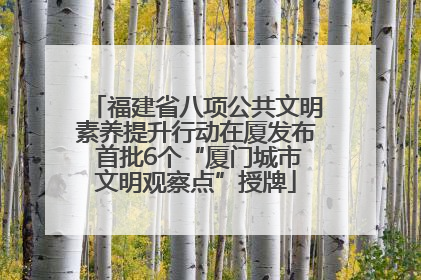 福建省八项公共文明素养提升行动在厦发布 首批6个“厦门城市文明观察点”授牌