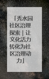 秀水园社区治理探索｜让文化活力转化为社区治理动力
