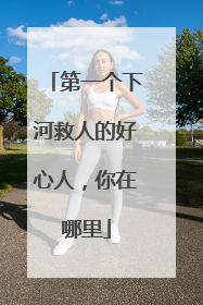第一个下河救人的好心人，你在哪里