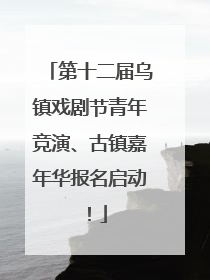 第十二届乌镇戏剧节青年竞演、古镇嘉年华报名启动！