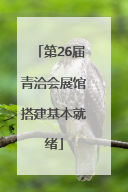 第26届青洽会展馆搭建基本就绪