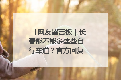 网友留言板｜长春能不能多建些自行车道？官方回复：在建了在建了