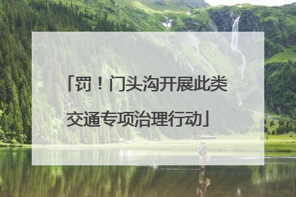 罚！门头沟开展此类交通专项治理行动