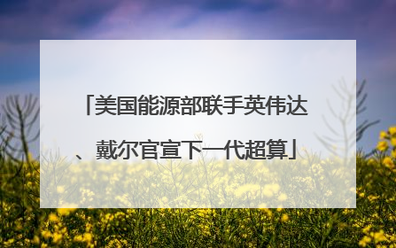 美国能源部联手英伟达、戴尔官宣下一代超算