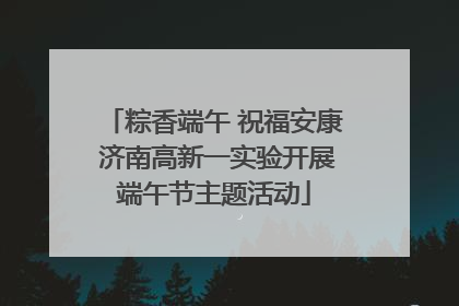 粽香端午 祝福安康 济南高新一实验开展端午节主题活动