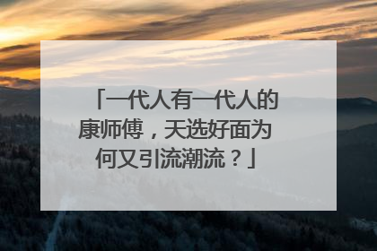 一代人有一代人的康师傅，天选好面为何又引流潮流？