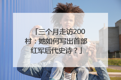 三个月走访200村：她如何写出首部红军后代史诗？