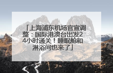 上海浦东机场官宣调整：国际港澳台出发24小时通关！睡眠舱和淋浴间也来了