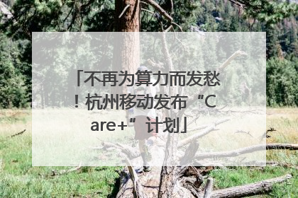 不再为算力而发愁！杭州移动发布“Care+”计划