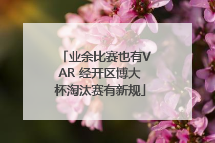 业余比赛也有VAR 经开区博大杯淘汰赛有新规