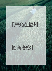 严允在福州招商考察