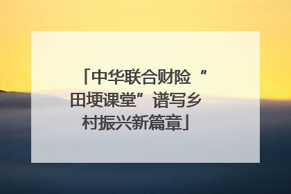 中华联合财险“田埂课堂”谱写乡村振兴新篇章