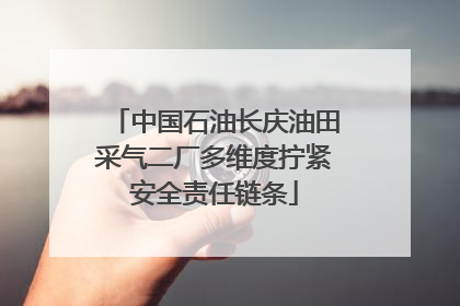 中国石油长庆油田采气二厂多维度拧紧安全责任链条