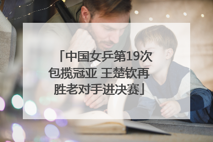 中国女乒第19次包揽冠亚 王楚钦再胜老对手进决赛