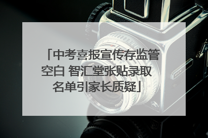 中考喜报宣传存监管空白 智汇堂张贴录取名单引家长质疑