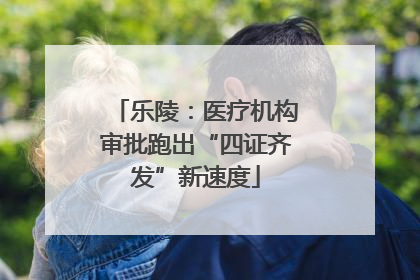 乐陵：医疗机构审批跑出“四证齐发”新速度