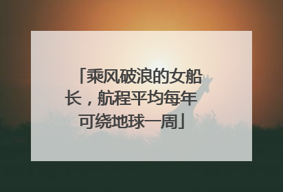 乘风破浪的女船长，航程平均每年可绕地球一周