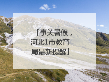 事关暑假，河北1市教育局最新提醒