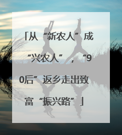 从“新农人”成“兴农人”，“90后”返乡走出致富“振兴路”