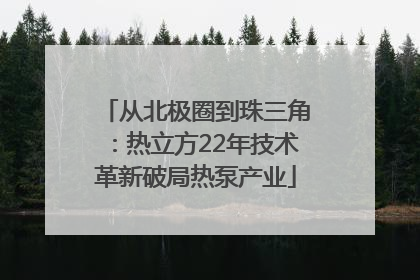 从北极圈到珠三角：热立方22年技术革新破局热泵产业