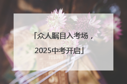 众人瞩目入考场，2025中考开启
