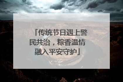 传统节日遇上警民共治，粽香温情融入平安守护