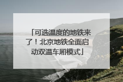 可选温度的地铁来了！北京地铁全面启动双温车厢模式