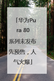 华为Pura 80系列未发布先预售，人气火爆