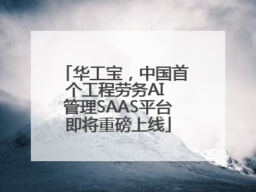 华工宝，中国首个工程劳务AI 管理SAAS平台即将重磅上线