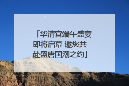 华清宫端午盛宴即将启幕 邀您共赴盛唐国潮之约