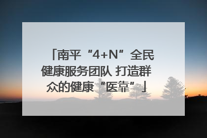 南平“4+N”全民健康服务团队 打造群众的健康“医靠”