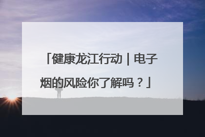 健康龙江行动｜电子烟的风险你了解吗？