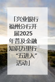 兴业银行福州分行开展2025年普及金融知识万里行“五进入”活动