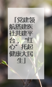 党建领航搭建医社共建平台，“红心”托起健康大民生