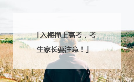 入梅撞上高考，考生家长要注意！