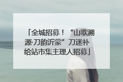 全城招募！“山歌溯源·刀韵沂蒙”刀迷补给站市集主理人招募