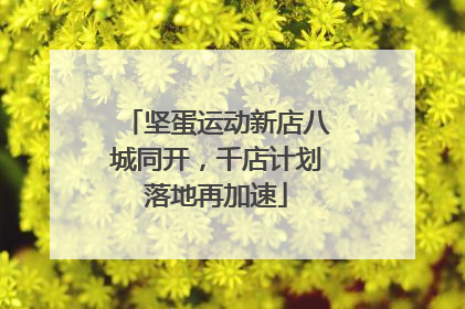 坚蛋运动新店八城同开，千店计划落地再加速