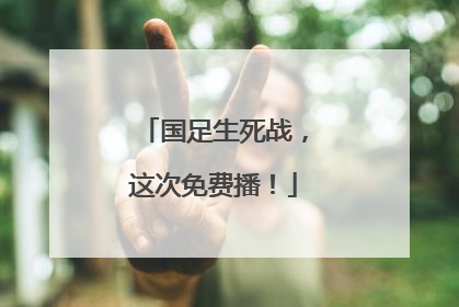 国足生死战，这次免费播！