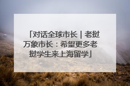 对话全球市长｜老挝万象市长：希望更多老挝学生来上海留学