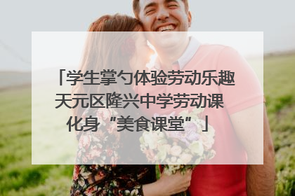 学生掌勺体验劳动乐趣 天元区隆兴中学劳动课化身“美食课堂”