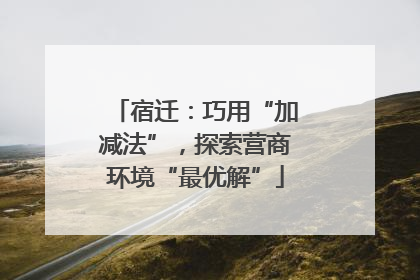 宿迁：巧用“加减法”，探索营商环境“最优解”